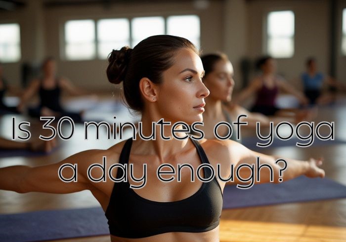 Is 30 minutes of yoga a day enough?