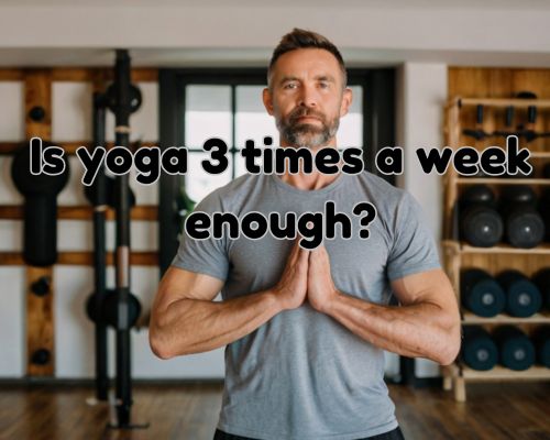 a fit man doing yoga 3 times a week